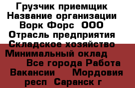 Грузчик-приемщик › Название организации ­ Ворк Форс, ООО › Отрасль предприятия ­ Складское хозяйство › Минимальный оклад ­ 30 000 - Все города Работа » Вакансии   . Мордовия респ.,Саранск г.